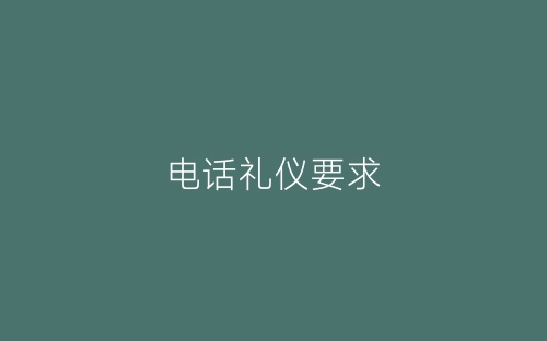 电话礼仪要求-春林公文网