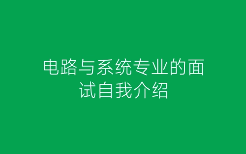 电路与系统专业的面试自我介绍-春林公文网