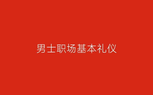 男士职场基本礼仪-春林公文网