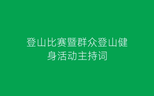 登山比赛暨群众登山健身活动主持词-春林公文网