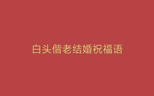 白头偕老结婚祝福语-春林公文网