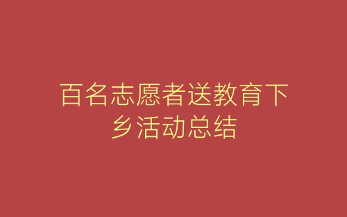 百名志愿者送教育下乡活动总结-春林公文网