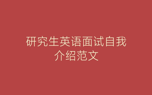 研究生英语面试自我介绍范文-春林公文网