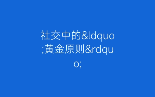 社交中的“黄金原则”-春林公文网