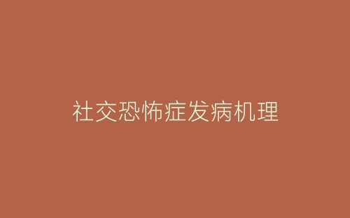 社交恐怖症发病机理-春林公文网