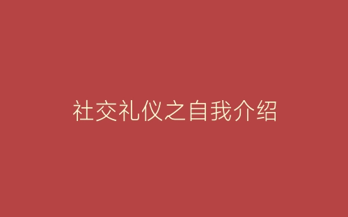 社交礼仪之自我介绍-春林公文网