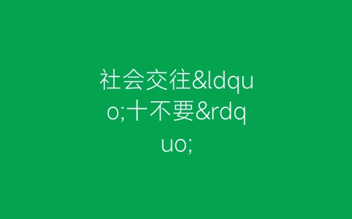 社会交往“十不要”-春林公文网