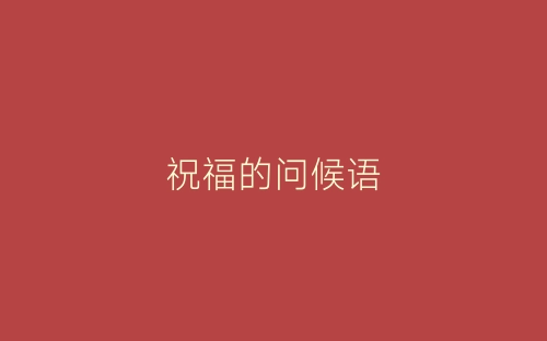 祝福的问候语-春林公文网