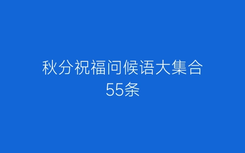 秋分祝福问候语大集合55条-春林公文网