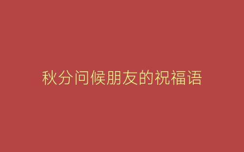 秋分问候朋友的祝福语-春林公文网