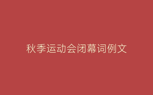 秋季运动会闭幕词例文-春林公文网