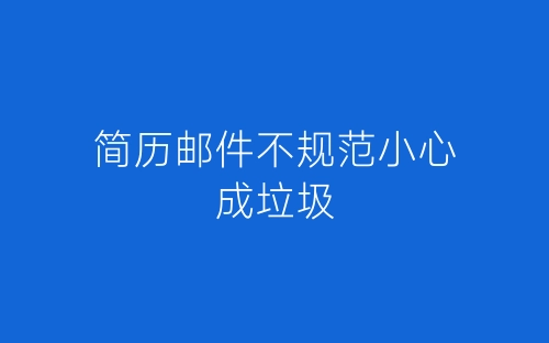 简历邮件不规范小心成垃圾-春林公文网