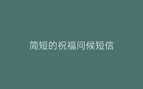 简短的祝福问候短信-春林公文网