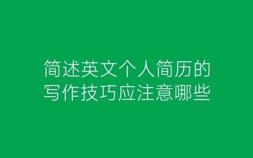 简述英文个人简历的写作技巧应注意哪些-春林公文网