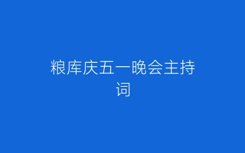 粮库庆五一晚会主持词-春林公文网