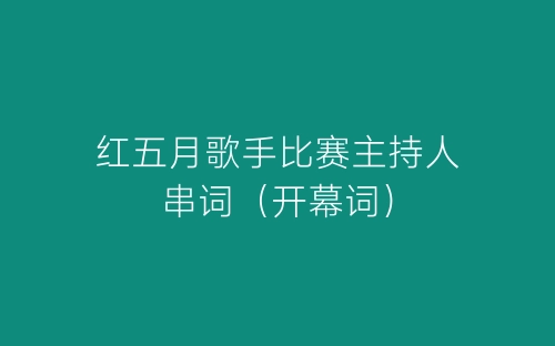 红五月歌手比赛主持人串词（开幕词）-春林公文网