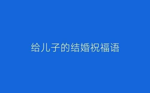 给儿子的结婚祝福语-春林公文网