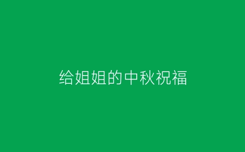 给姐姐的中秋祝福-春林公文网