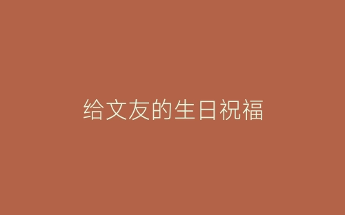 给文友的生日祝福-春林公文网