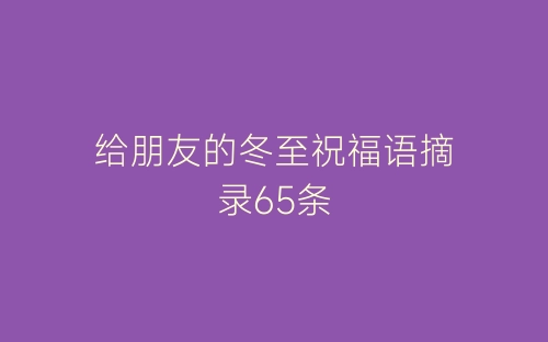 给朋友的冬至祝福语摘录65条-春林公文网