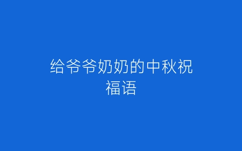 给爷爷奶奶的中秋祝福语-春林公文网