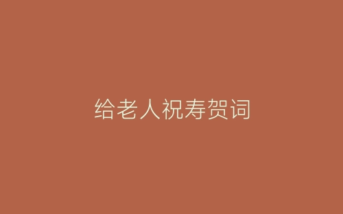 给老人祝寿贺词-春林公文网