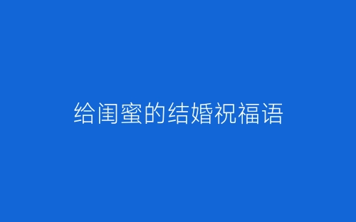给闺蜜的结婚祝福语-春林公文网