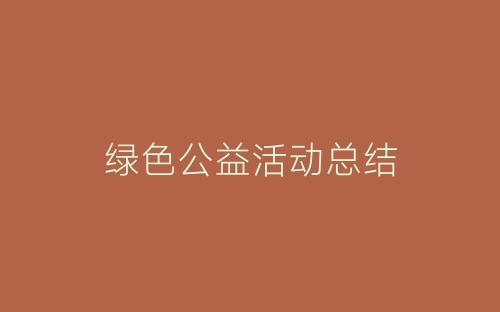 绿色公益活动总结-春林公文网