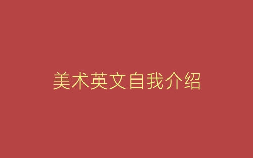 美术英文自我介绍-春林公文网
