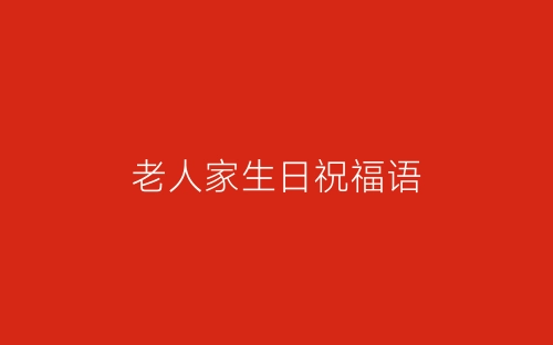 老人家生日祝福语-春林公文网