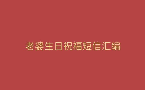 老婆生日祝福短信汇编-春林公文网