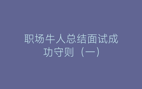 职场牛人总结面试成功守则（一）-春林公文网