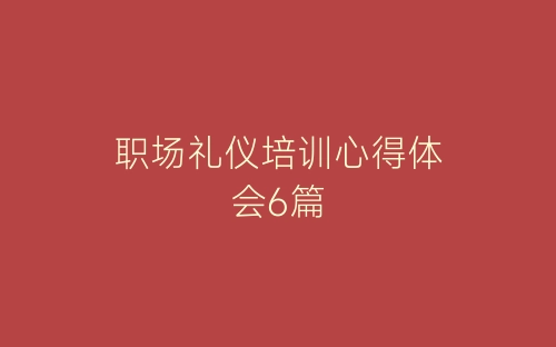 职场礼仪培训心得体会6篇-春林公文网