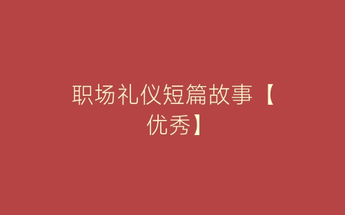 职场礼仪短篇故事【优秀】-春林公文网