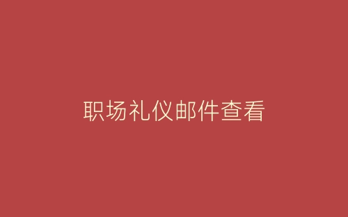 职场礼仪邮件查看-春林公文网