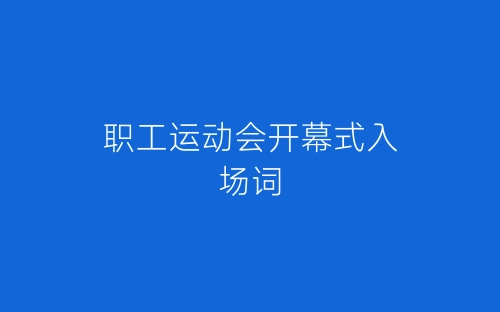 职工运动会开幕式入场词-春林公文网