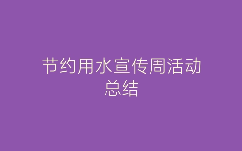 节约用水宣传周活动总结-春林公文网