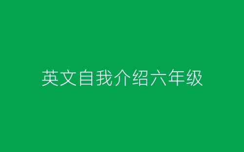 英文自我介绍六年级-春林公文网