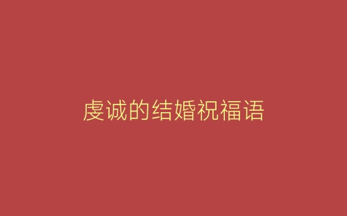 虔诚的结婚祝福语-春林公文网