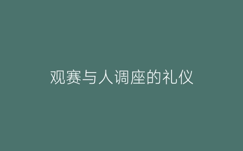 观赛与人调座的礼仪-春林公文网