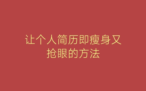 让个人简历即瘦身又抢眼的方法-春林公文网