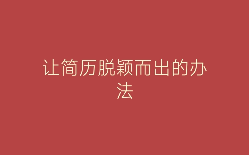 让简历脱颖而出的办法-春林公文网