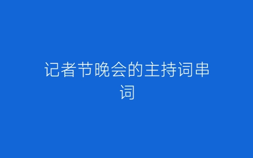 记者节晚会的主持词串词-春林公文网