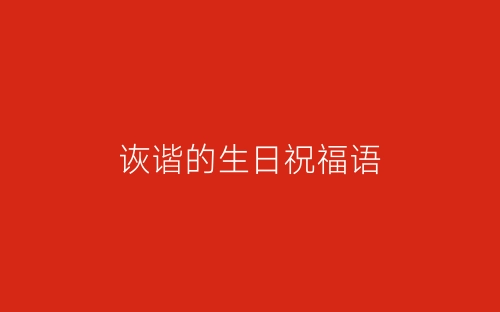 诙谐的生日祝福语-春林公文网