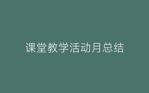 课堂教学活动月总结-春林公文网