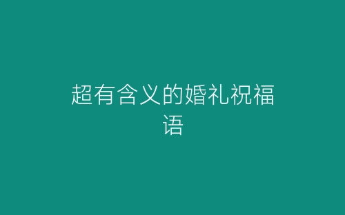 超有含义的婚礼祝福语-春林公文网