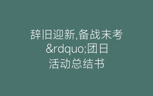 辞旧迎新,备战末考”团日活动总结书-春林公文网