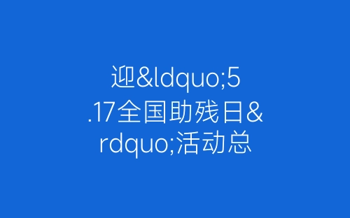 迎“5.17全国助残日”活动总结-春林公文网