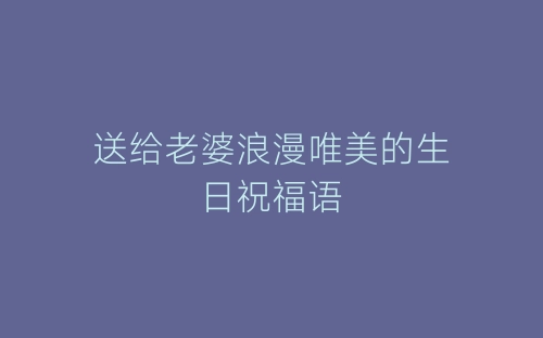 送给老婆浪漫唯美的生日祝福语-春林公文网