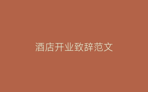 酒店开业致辞范文-春林公文网